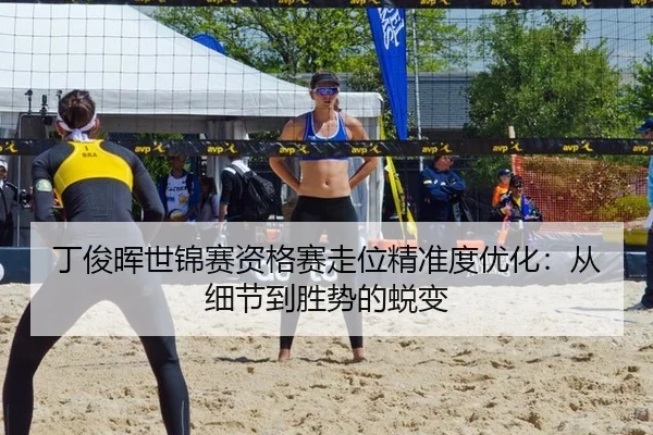 丁俊晖世锦赛资格赛走位精准度优化：从细节到胜势的蜕变