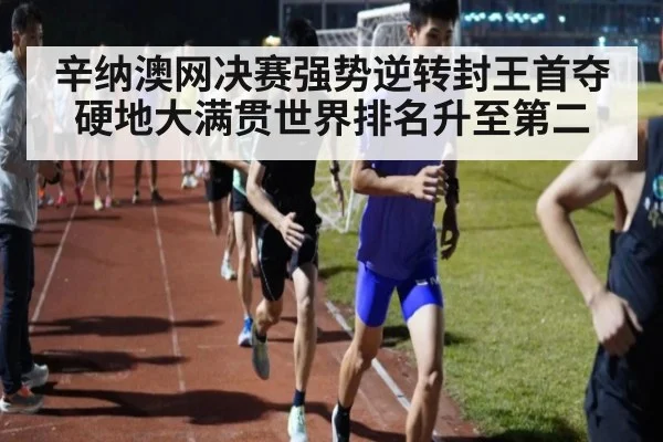 辛纳澳网决赛强势逆转封王首夺硬地大满贯世界排名升至第二