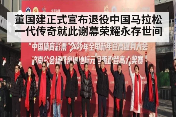董国建正式宣布退役中国马拉松一代传奇就此谢幕荣耀永存世间