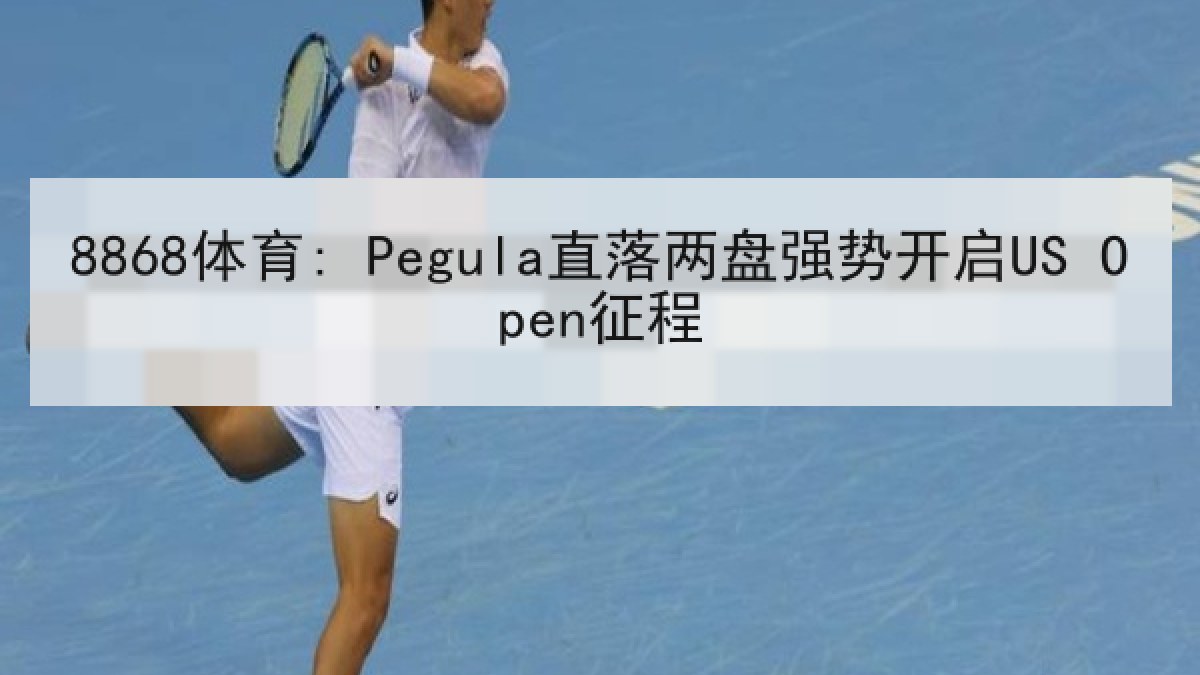 8868体育: Pegula直落两盘强势开启US Open征程